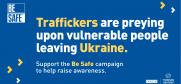 The Be Safe campaign is a digital awareness campaign running over several months, aimed to reach Ukrainians in host countries, with locally relevant information and advice to help them stay safe.