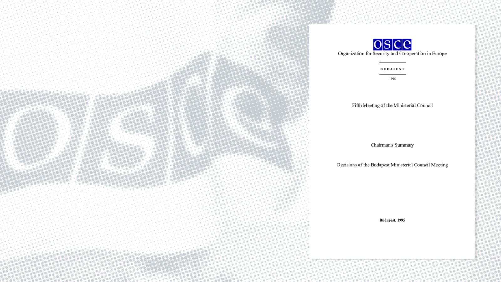 Final Document of the Fifth Meeting of the OSCE Ministerial Council, Budapest, 7-8 December 1995 Final Document of the Fifth Meeting of the OSCE Ministerial Council, Budapest, 7-8 December 1995