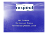 Presentation by Neil Blacklock, Development Director, Respect